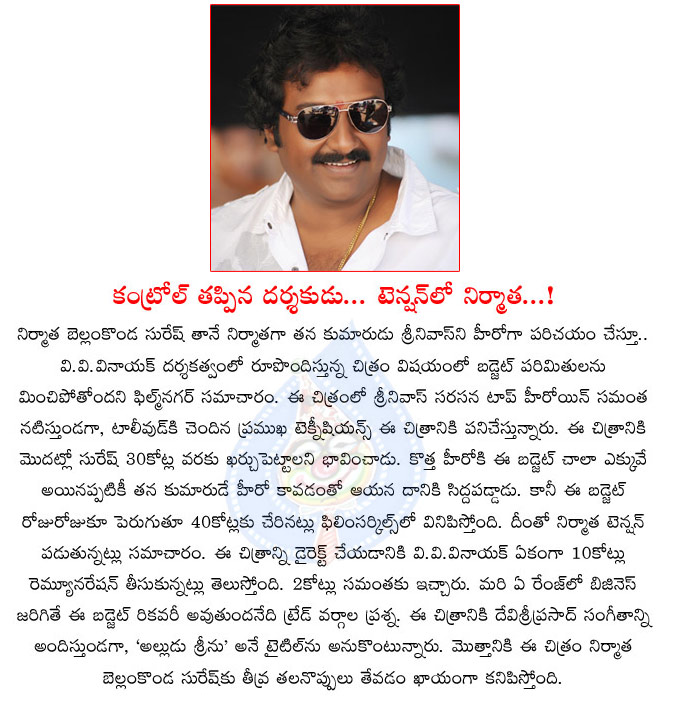 vv vinayak,bellamkonda suresh,bellamkonda suresh,financial problems to alludu srinu movie,vv vinayak out of control with alludu srinu,bellamkonda in troubles,samantha,devisri prasad  vv vinayak, bellamkonda suresh, bellamkonda suresh, financial problems to alludu srinu movie, vv vinayak out of control with alludu srinu, bellamkonda in troubles, samantha, devisri prasad